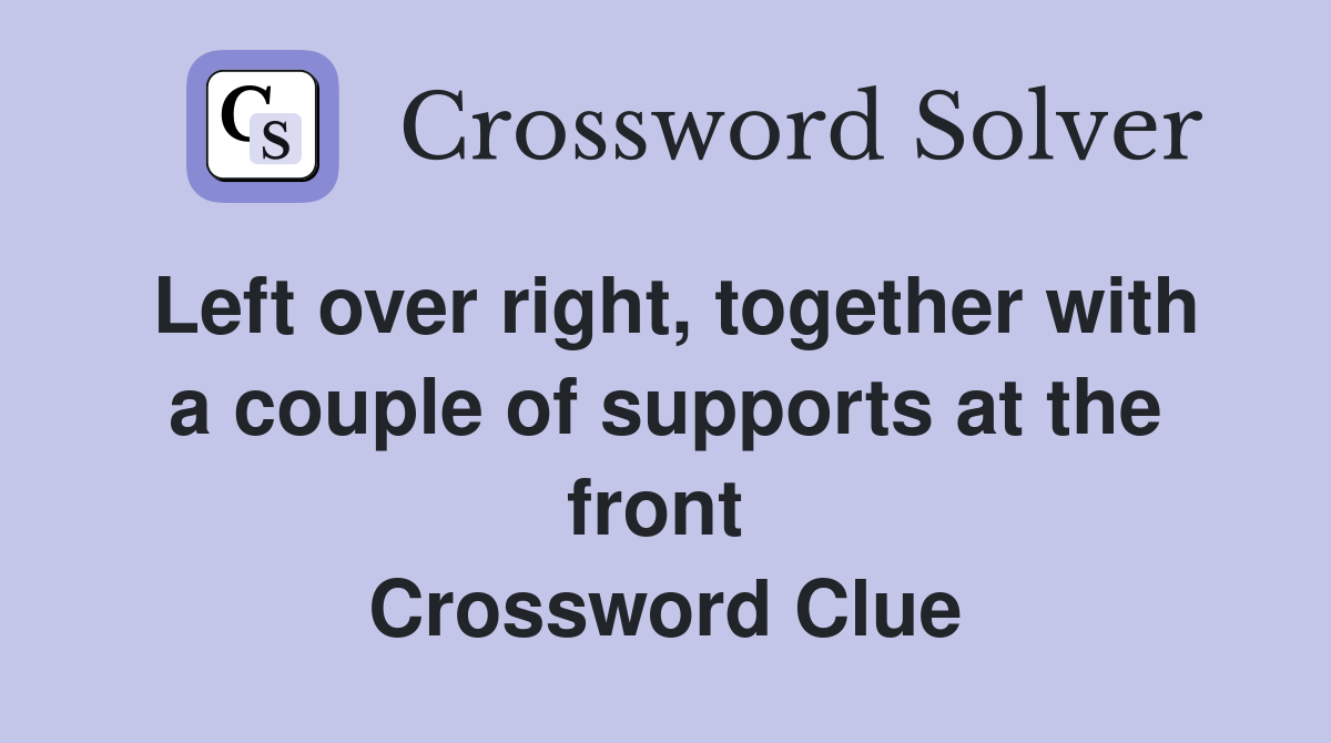 Left over right, together with a couple of supports at the front  Crossword Clue