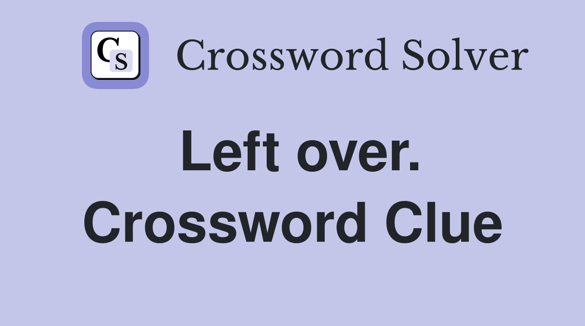 Left over. Crossword Clue