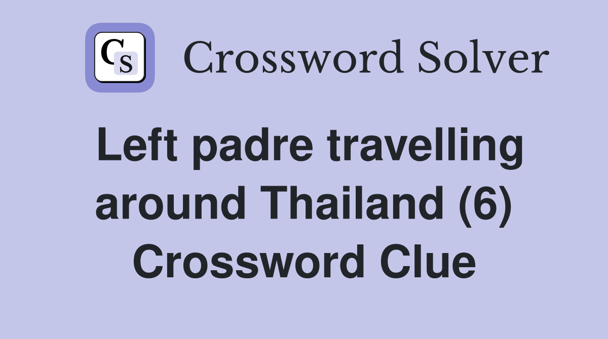 Left padre travelling around Thailand (6) Crossword Clue