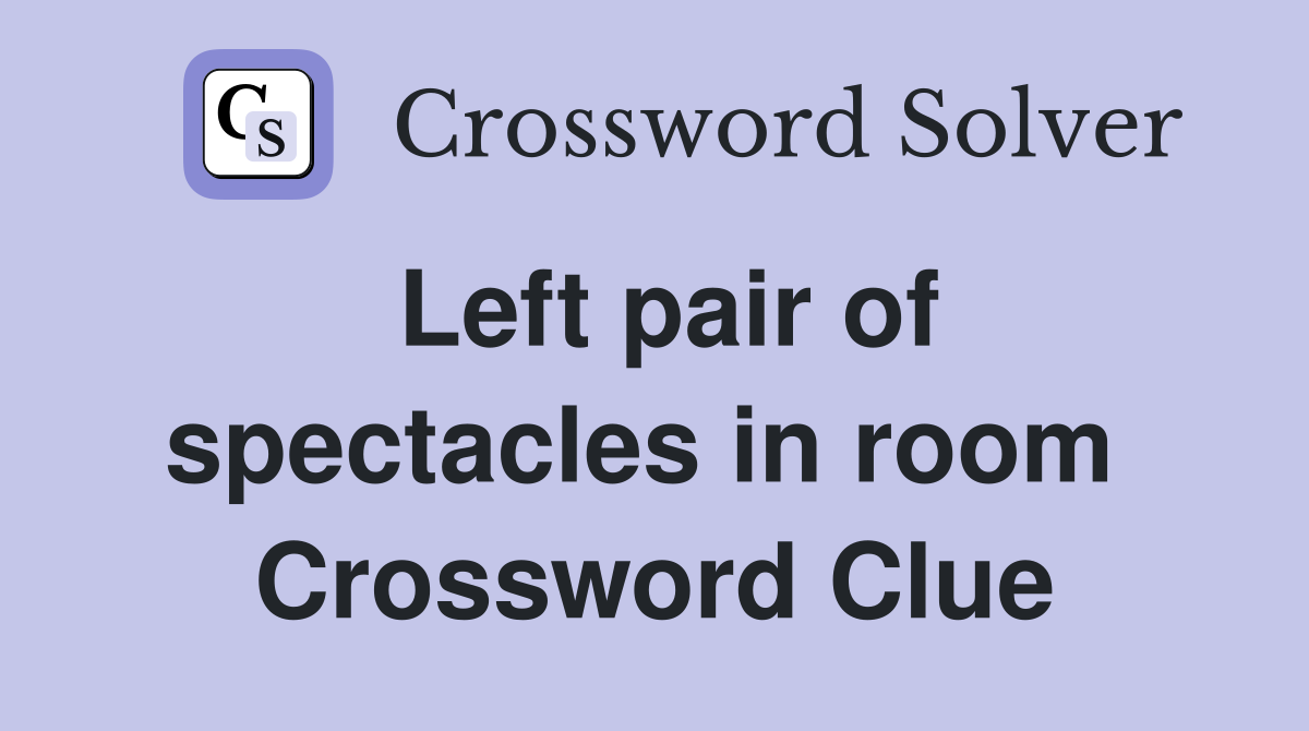 Left pair of spectacles in room  Crossword Clue