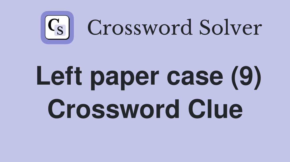 Left paper case (9) Crossword Clue