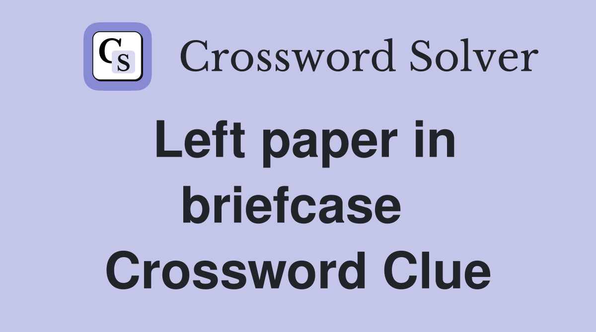Left paper in briefcase  Crossword Clue