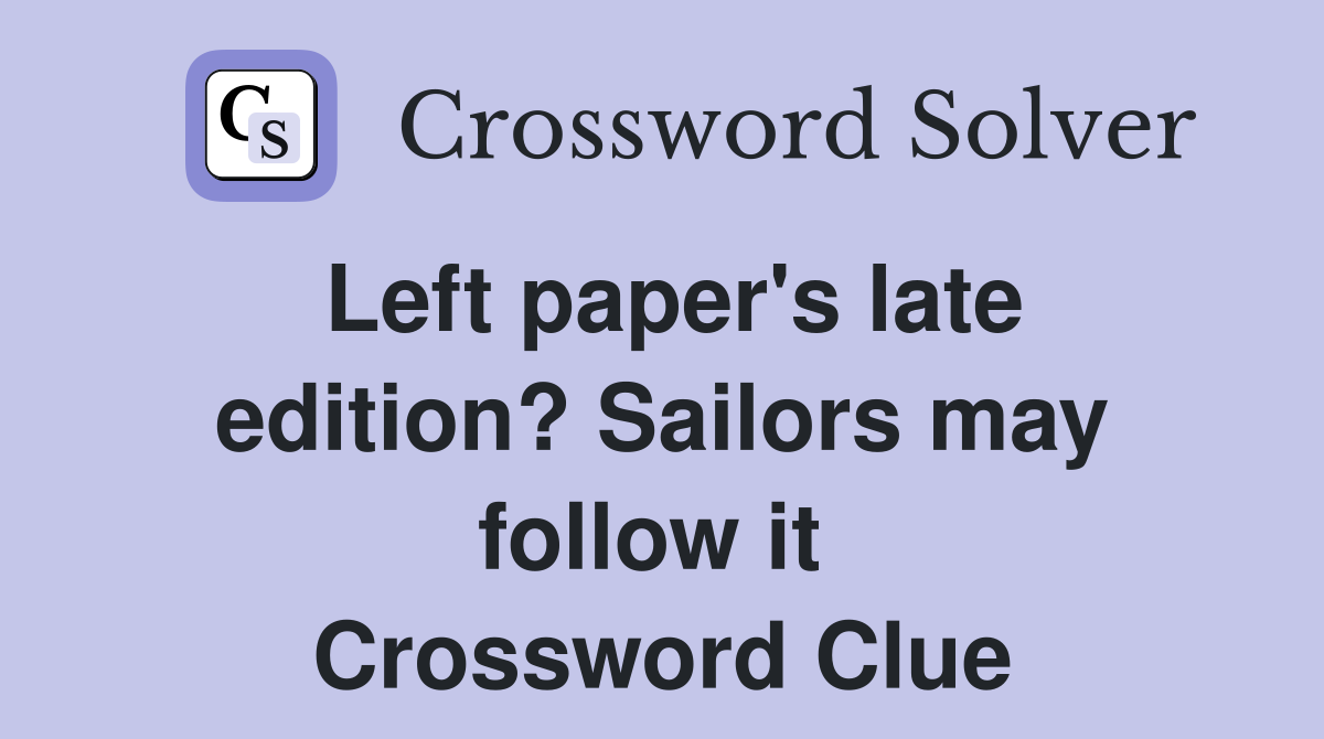 Left paper's late edition? Sailors may follow it  Crossword Clue