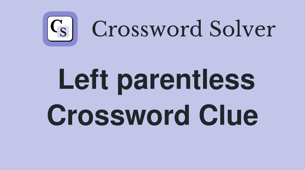 Left parentless Crossword Clue