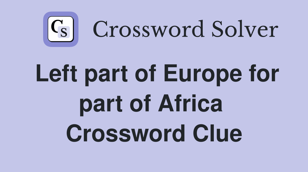 Left part of Europe for part of Africa  Crossword Clue