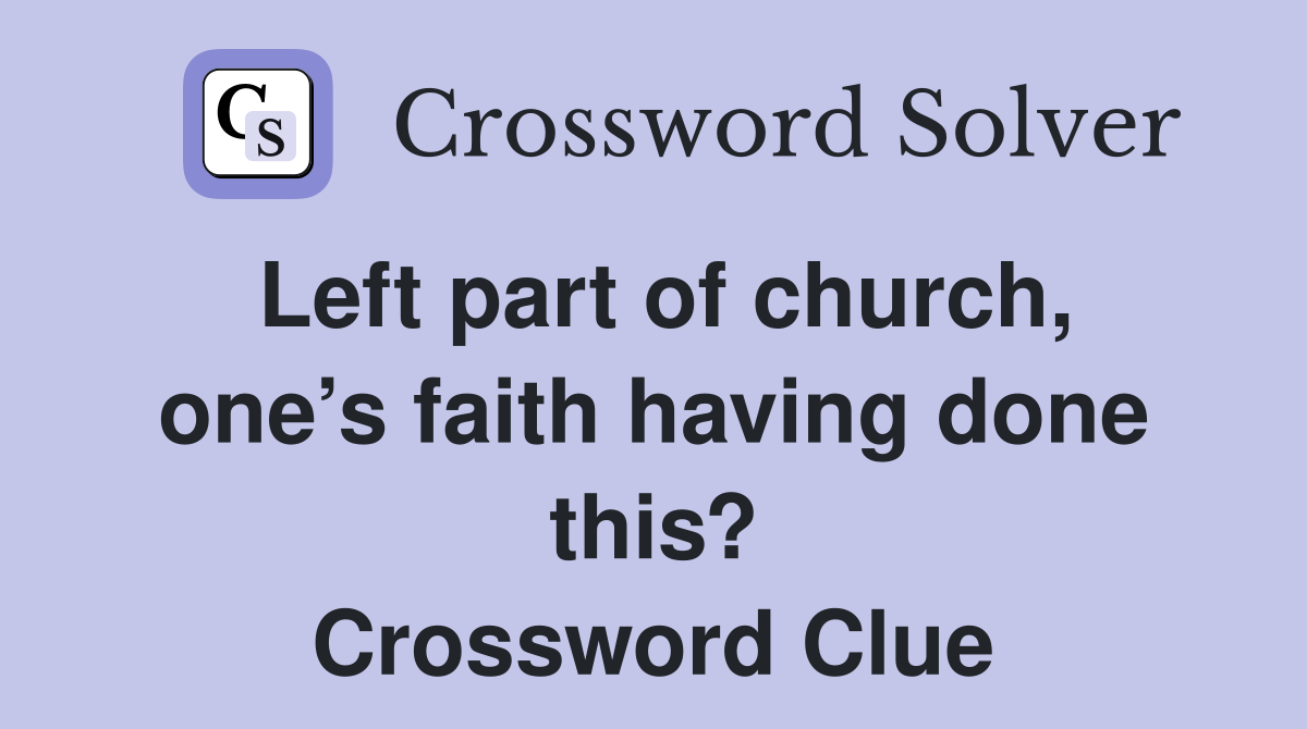 Left part of church, one’s faith having done this? Crossword Clue