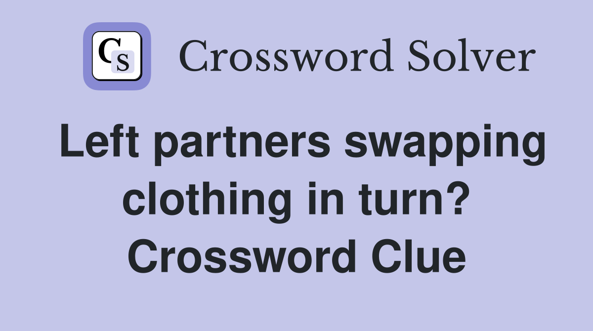 Left partners swapping clothing in turn? Crossword Clue