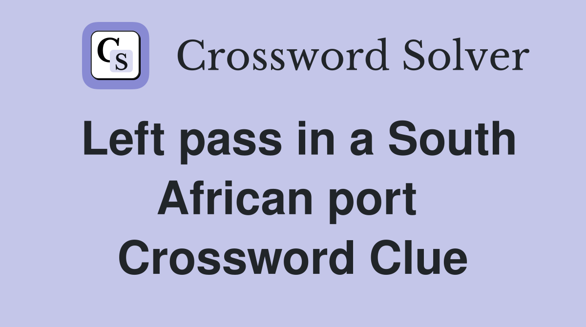 Left pass in a South African port  Crossword Clue