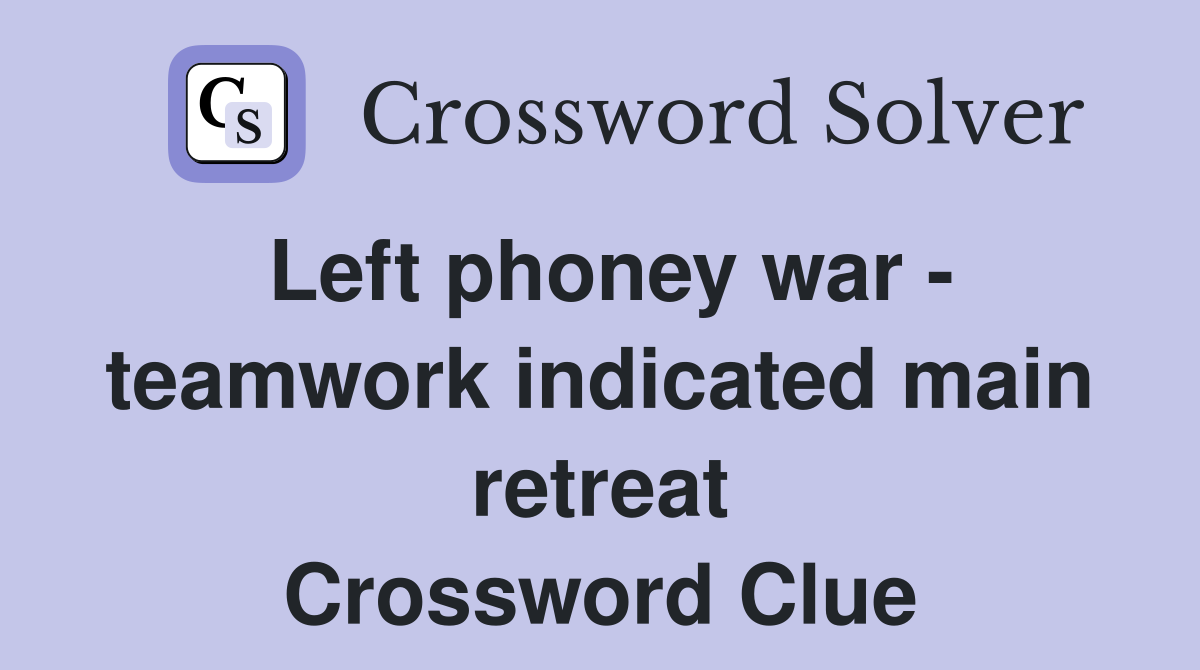 Left phoney war - teamwork indicated main retreat Crossword Clue