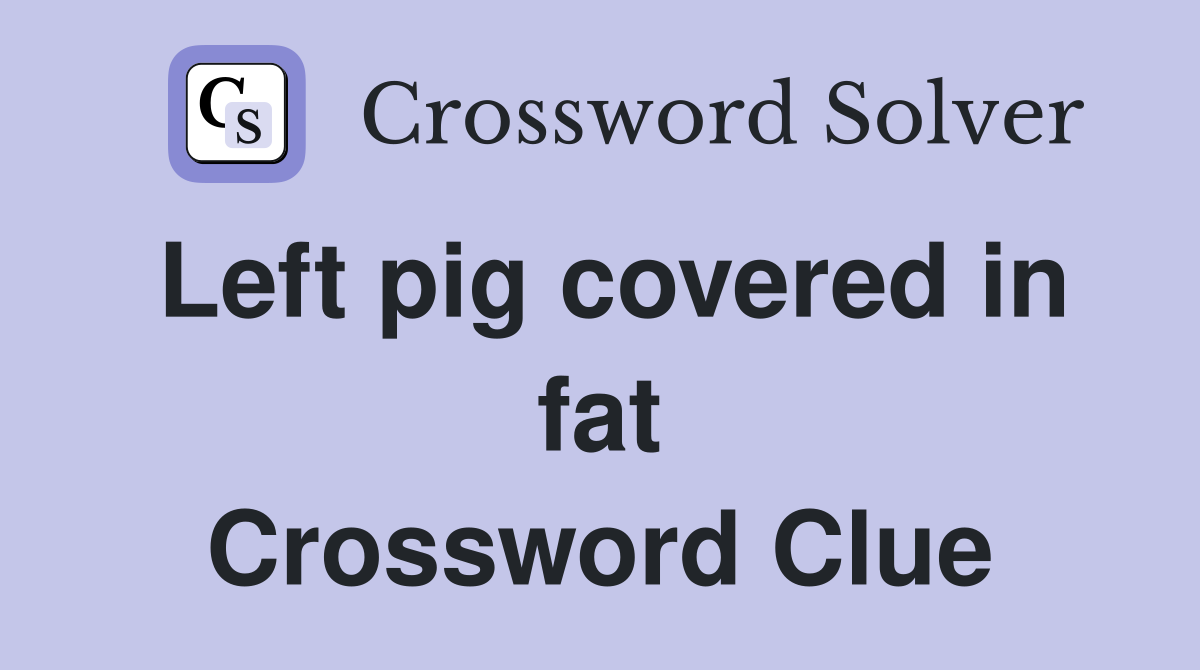 Left pig covered in fat Crossword Clue