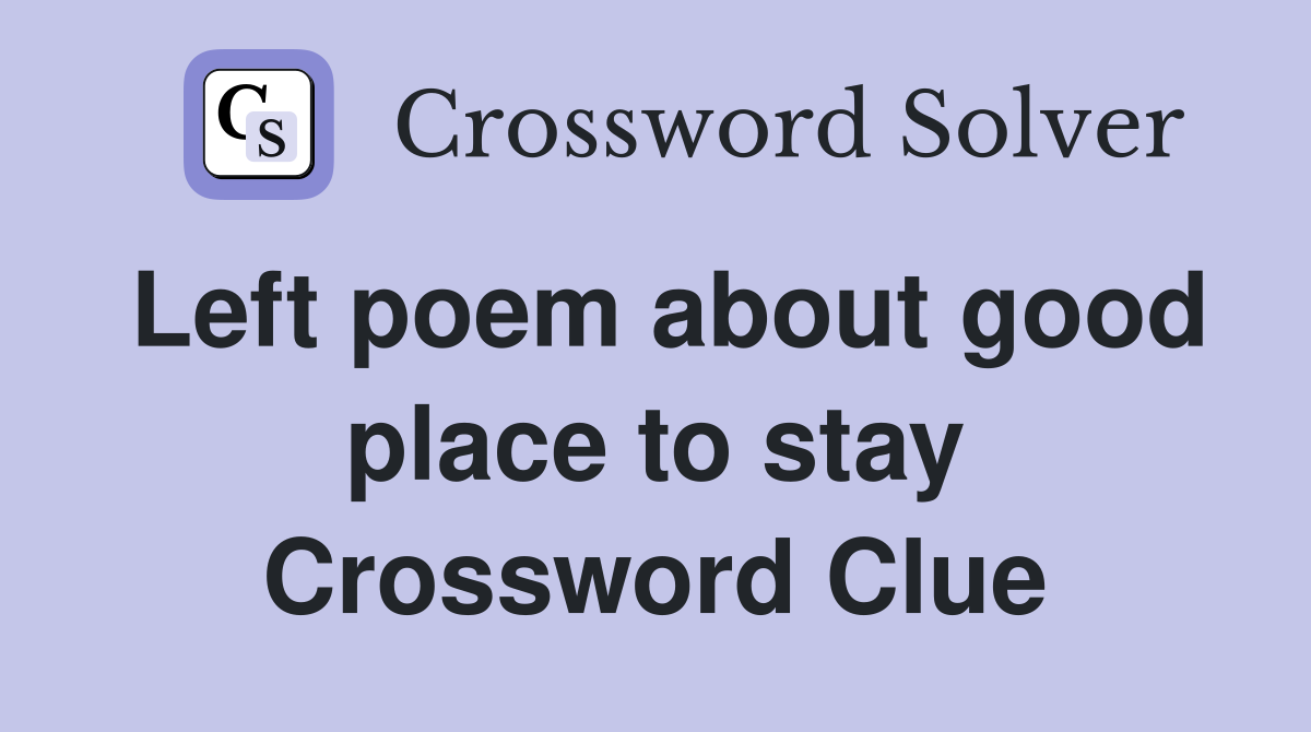 Left poem about good place to stay Crossword Clue