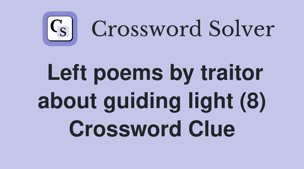 Left poems by traitor about guiding light (8) Crossword Clue