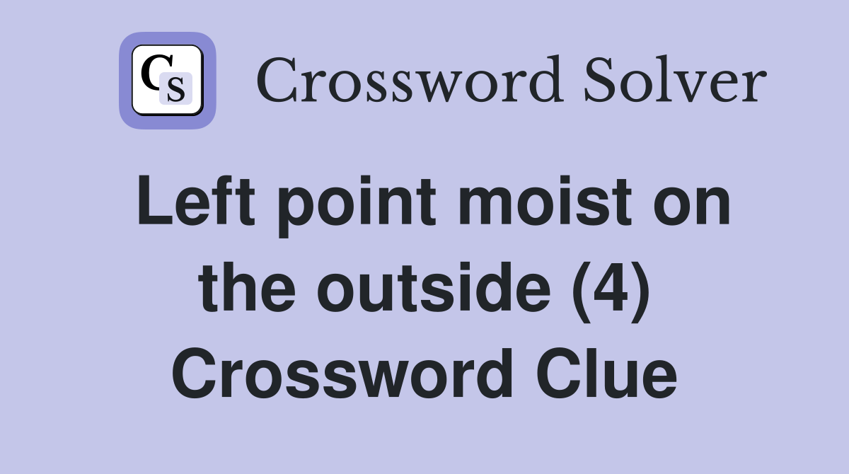 Left point moist on the outside (4) Crossword Clue