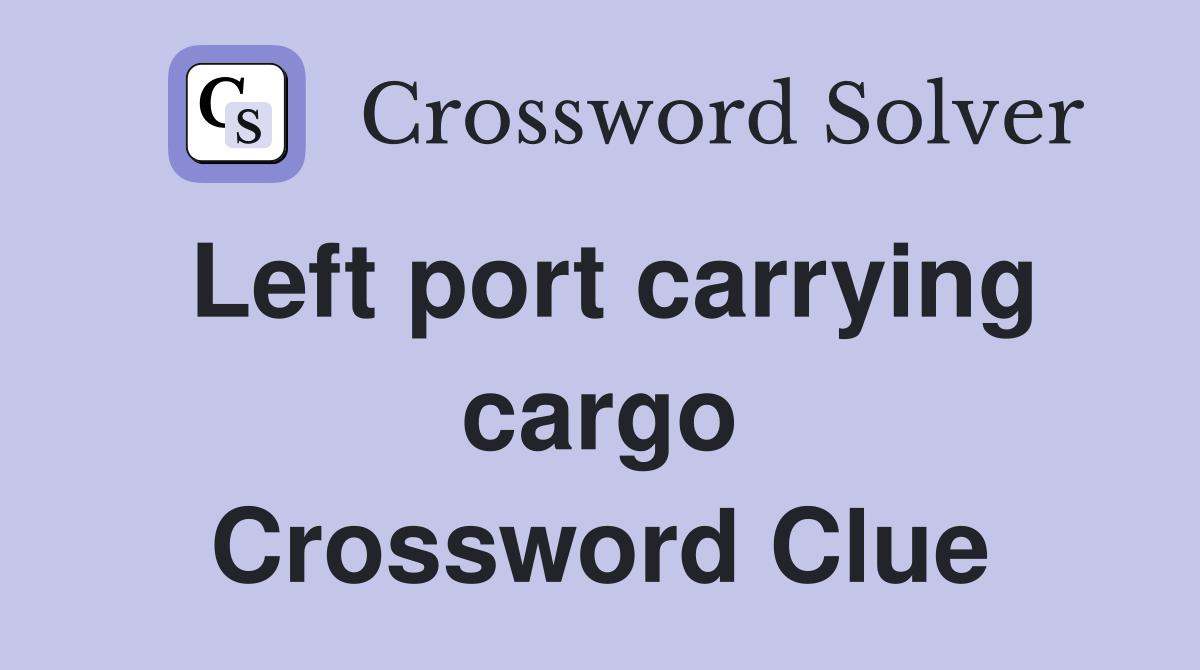 Left port carrying cargo Crossword Clue