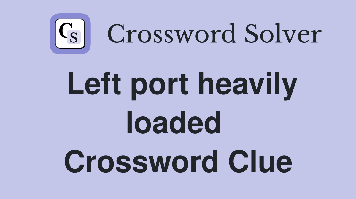 Left port heavily loaded  Crossword Clue