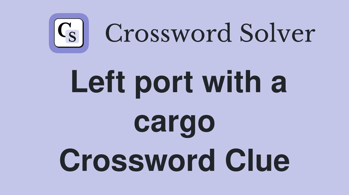 Left port with a cargo Crossword Clue