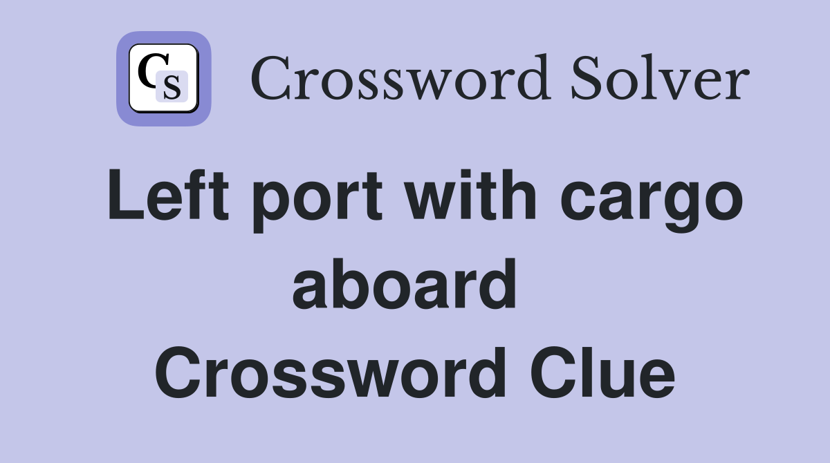 Left port with cargo aboard  Crossword Clue