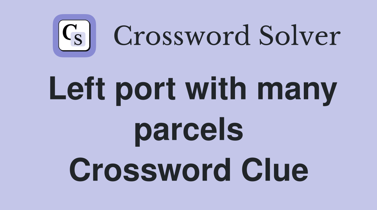Left port with many parcels Crossword Clue