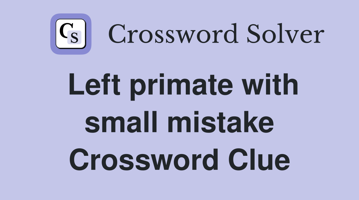 Left primate with small mistake Crossword Clue