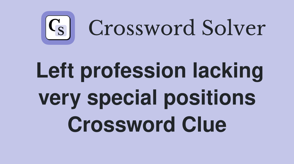 Left profession lacking very special positions Crossword Clue