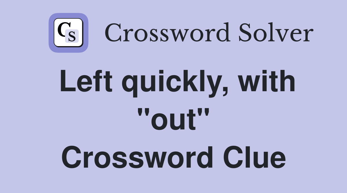 Left quickly, with "out" Crossword Clue