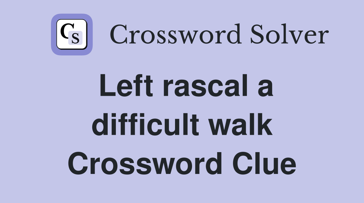 Left rascal a difficult walk Crossword Clue