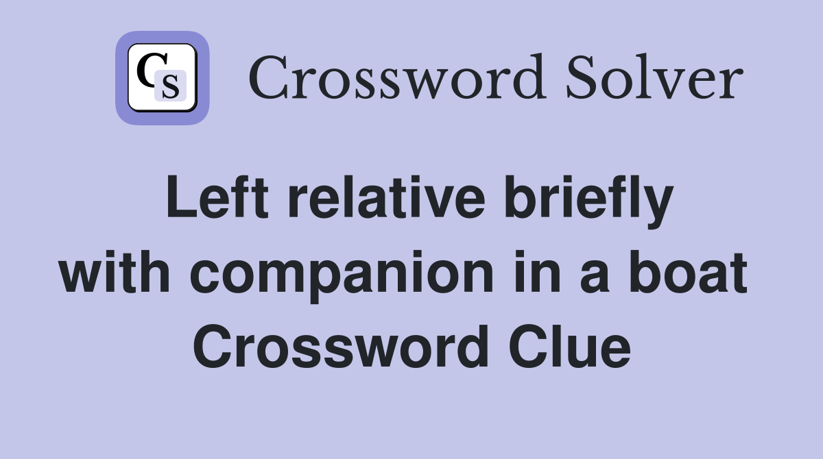 Left relative briefly with companion in a boat  Crossword Clue