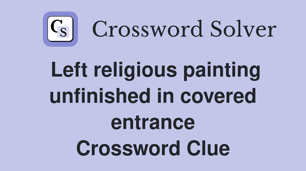 Left religious painting unfinished in covered entrance Crossword Clue