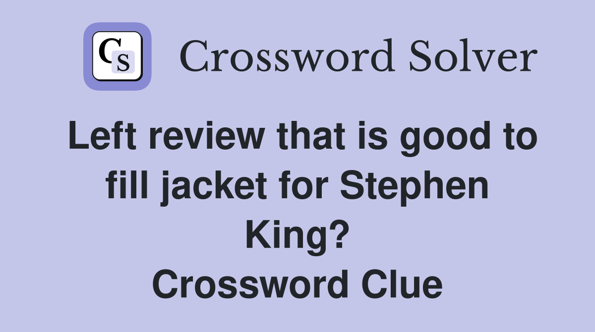 Left review that is good to fill jacket for Stephen King? Crossword Clue