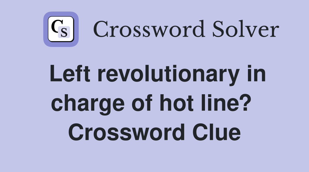 Left revolutionary in charge of hot line?  Crossword Clue