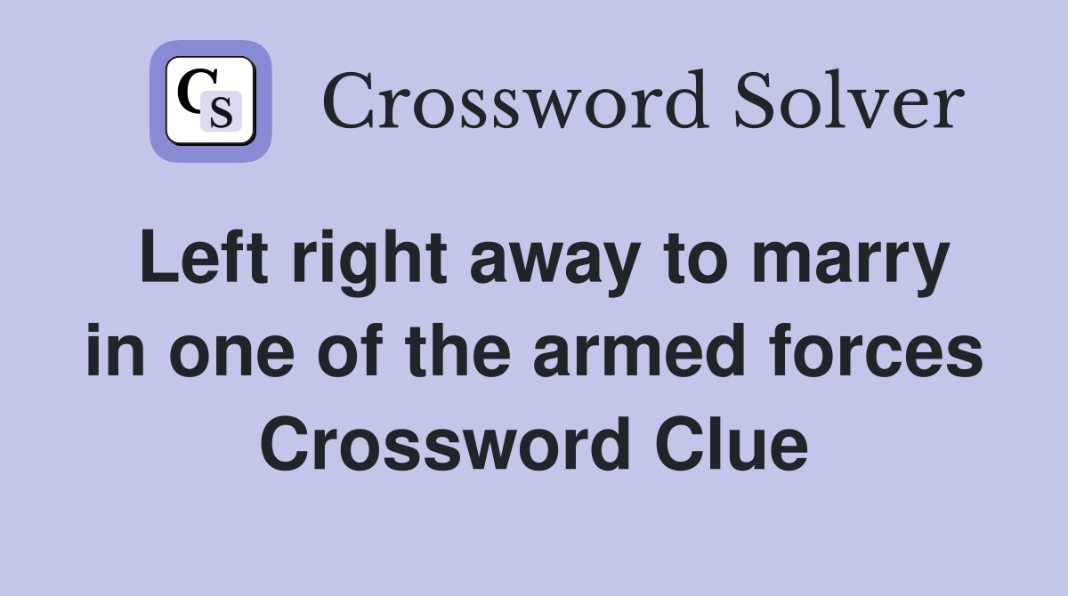 Left right away to marry in one of the armed forces Crossword Clue