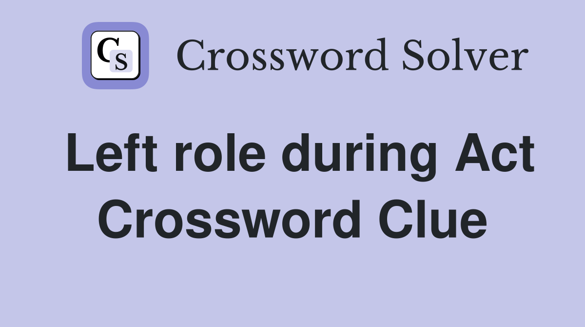 Left role during Act Crossword Clue