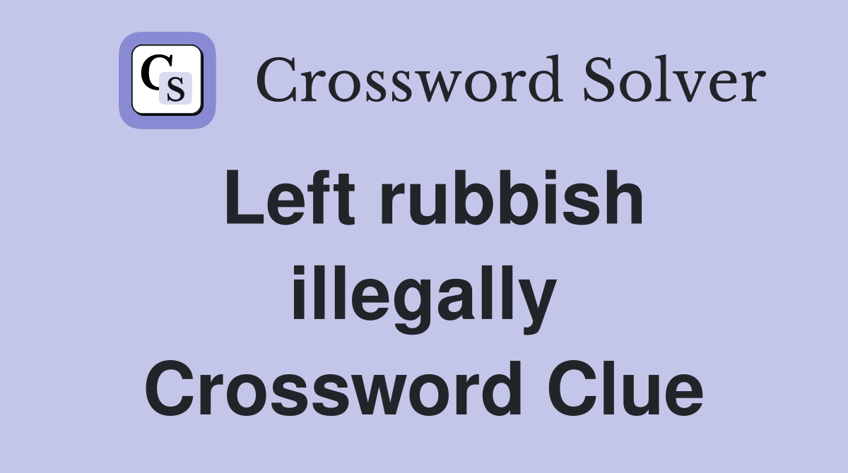 Left rubbish illegally Crossword Clue