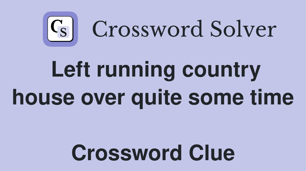 Left running country house over quite some time  Crossword Clue