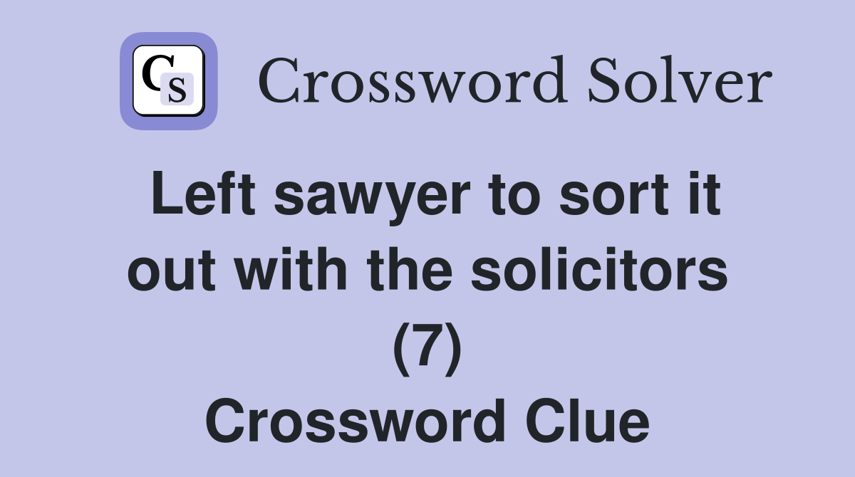 Left sawyer to sort it out with the solicitors (7) Crossword Clue