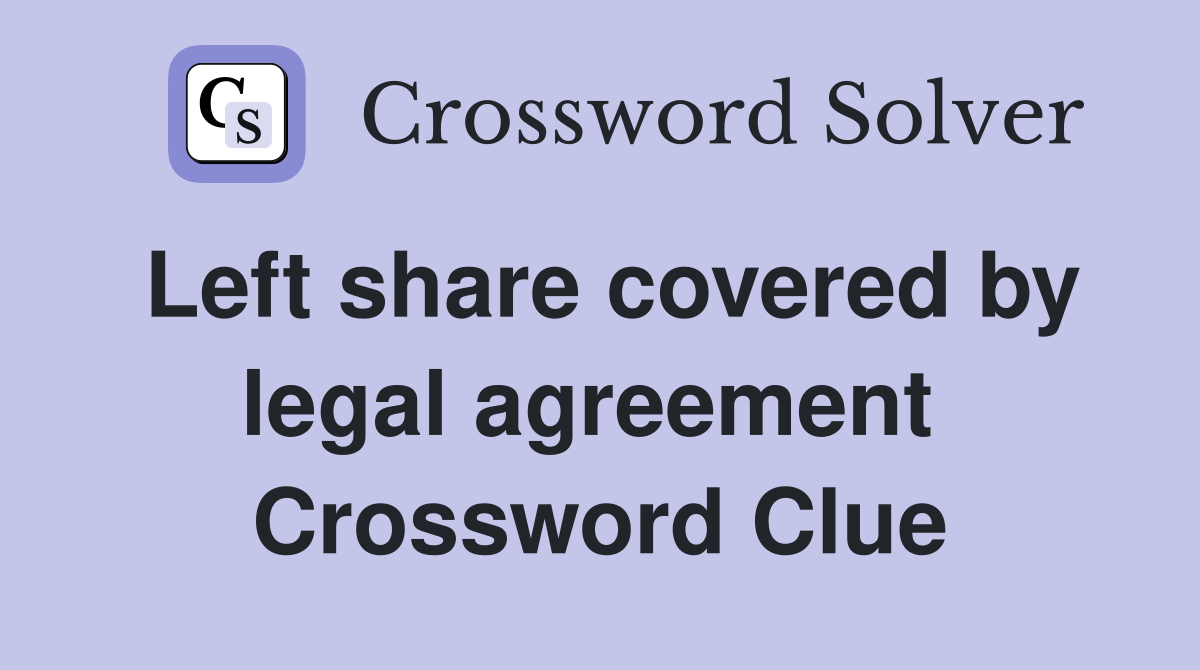 Left share covered by legal agreement  Crossword Clue