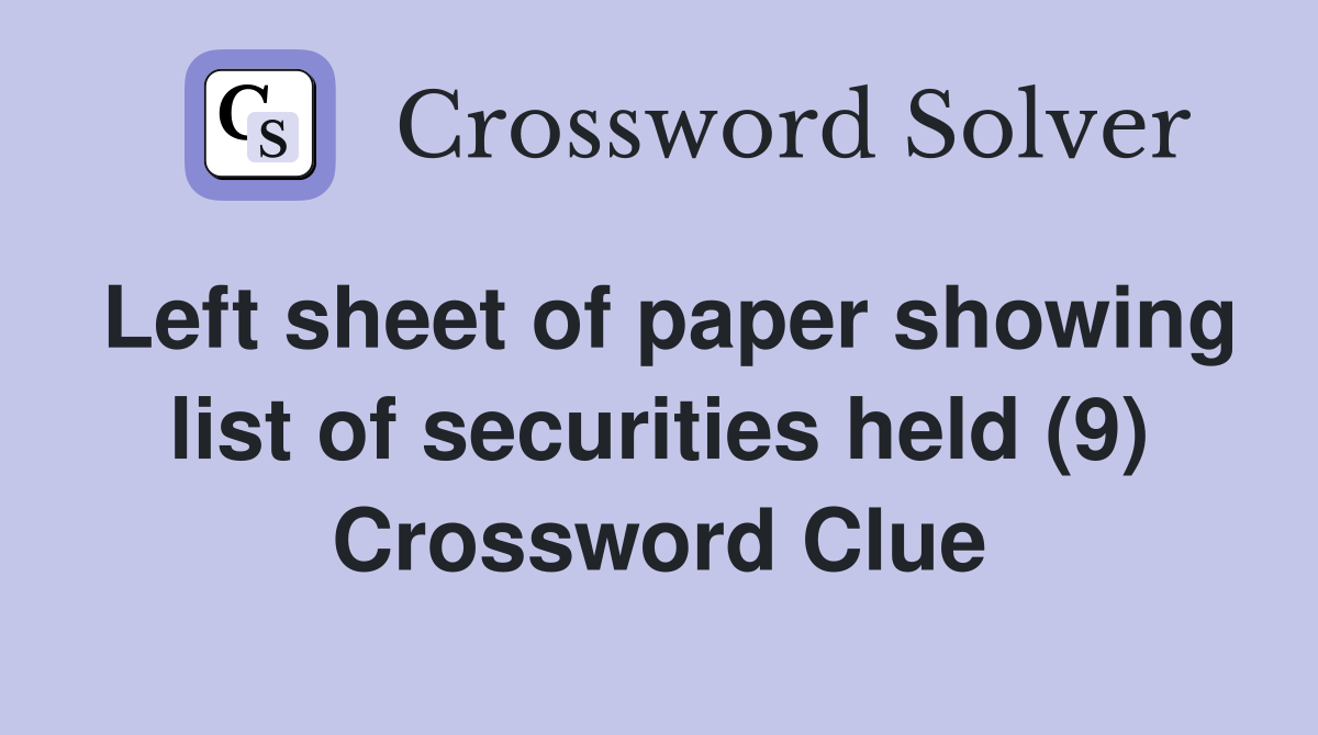 Left sheet of paper showing list of securities held (9) Crossword Clue