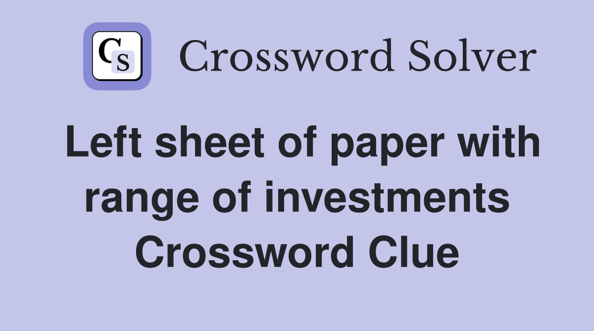 Left sheet of paper with range of investments Crossword Clue