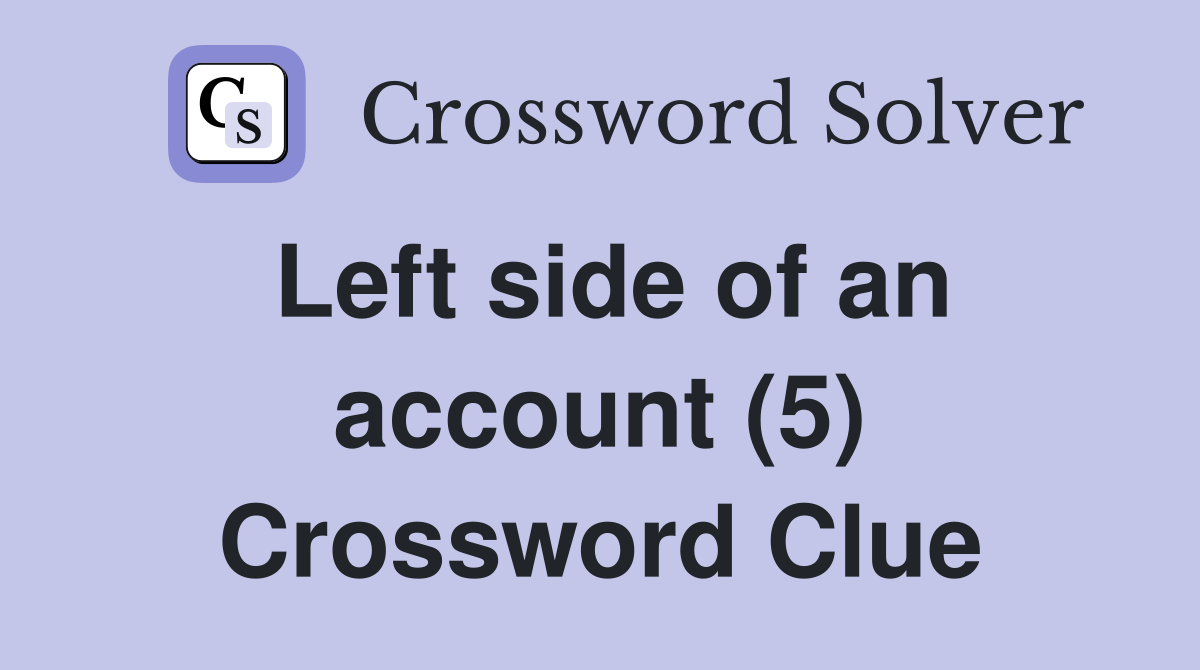 Left side of an account (5) Crossword Clue