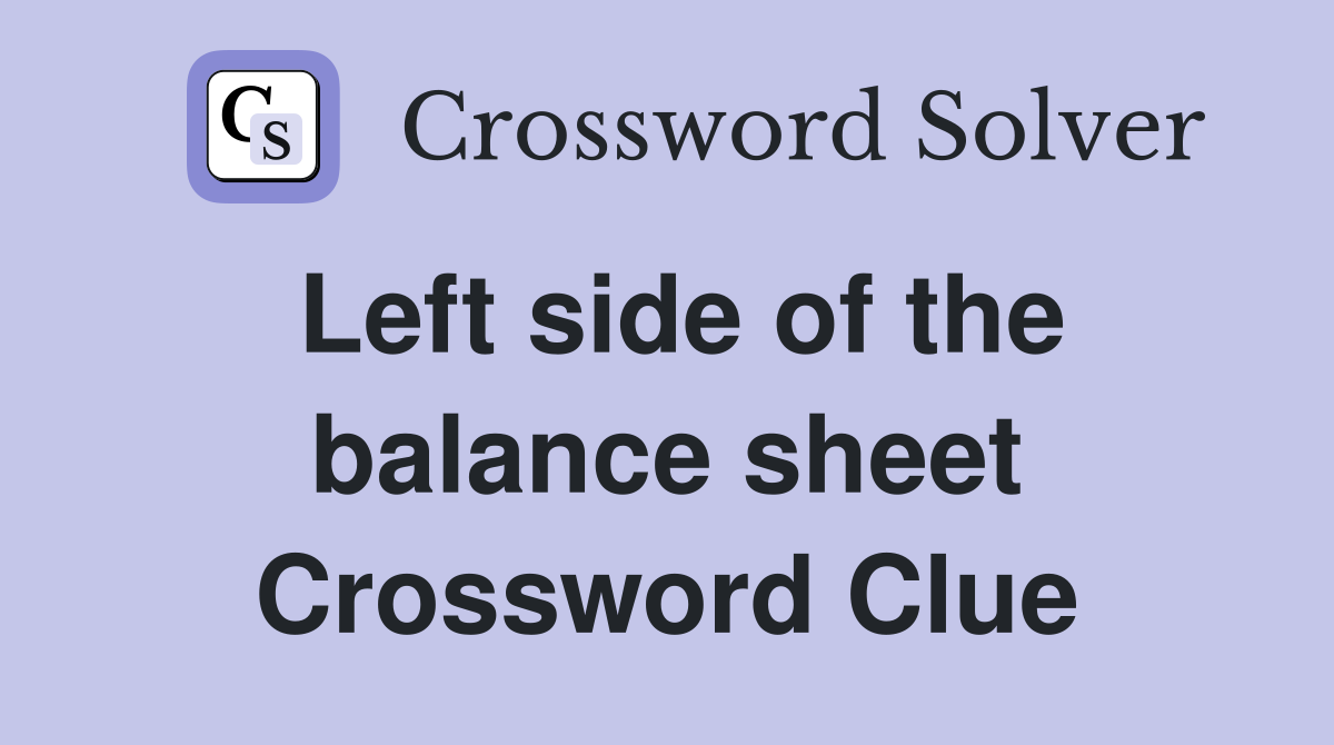 Left side of the balance sheet Crossword Clue