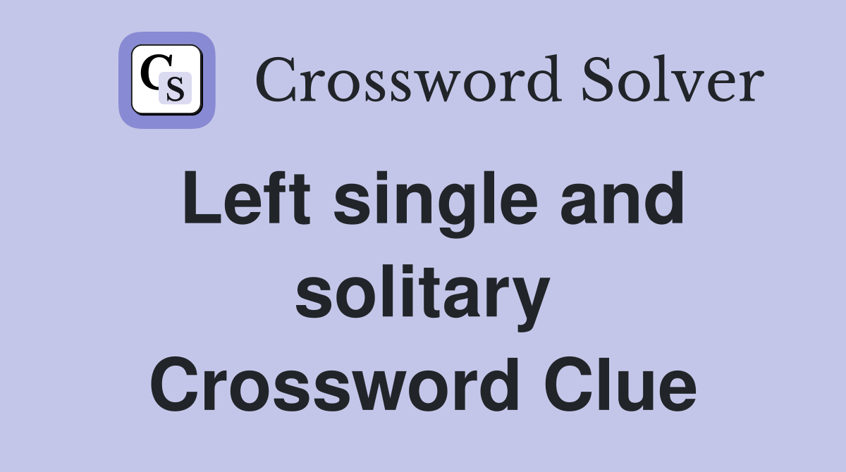 Left single and solitary Crossword Clue