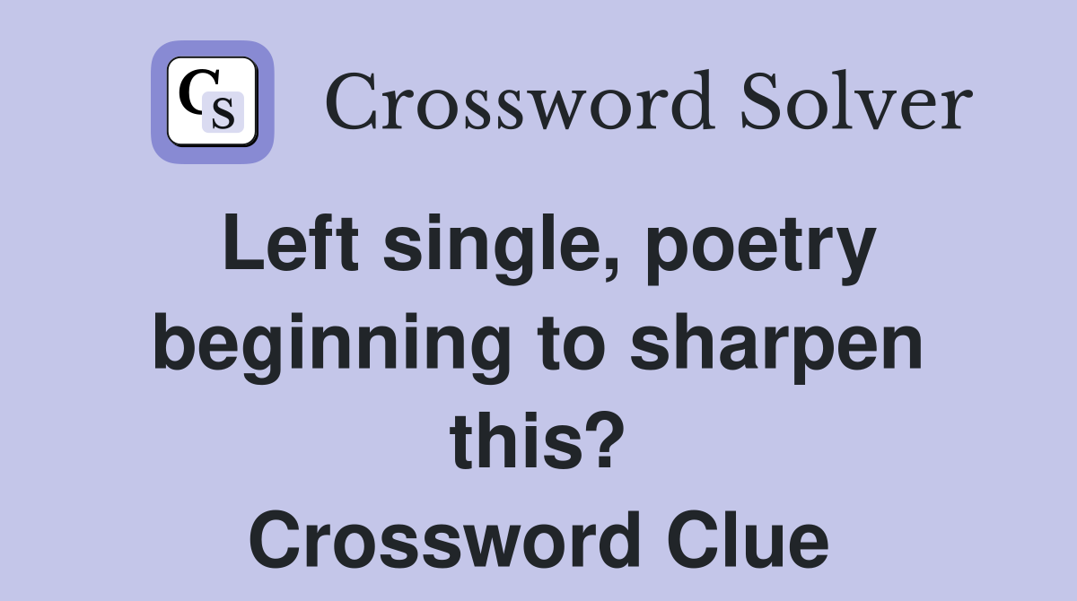 Left single, poetry beginning to sharpen this? Crossword Clue