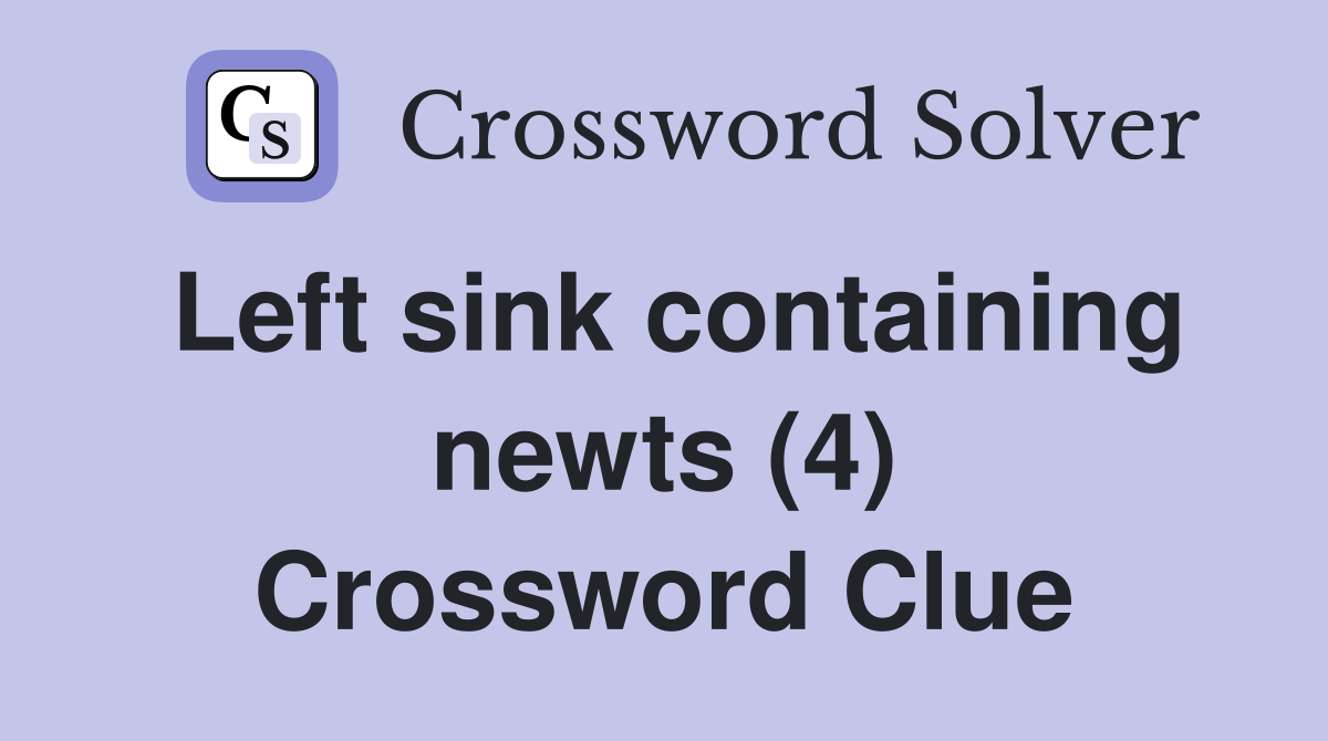 Left sink containing newts (4) Crossword Clue
