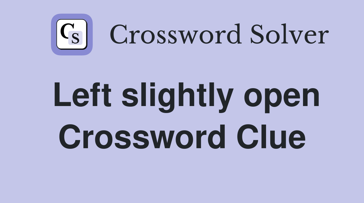 Left slightly open Crossword Clue