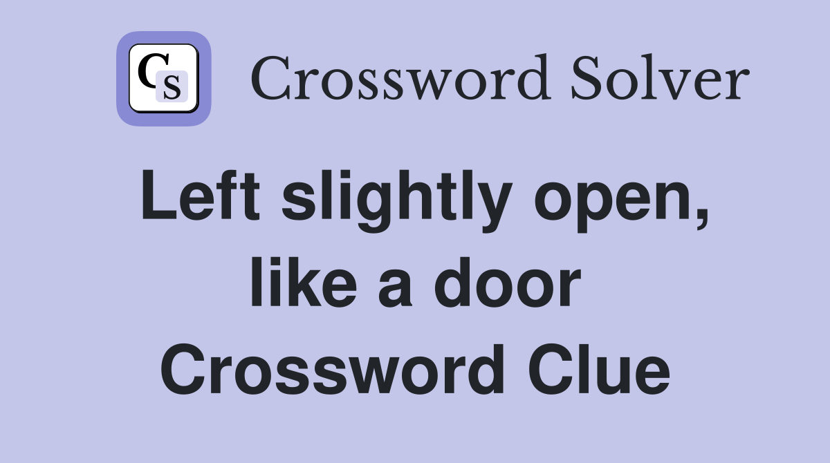 Left slightly open, like a door Crossword Clue