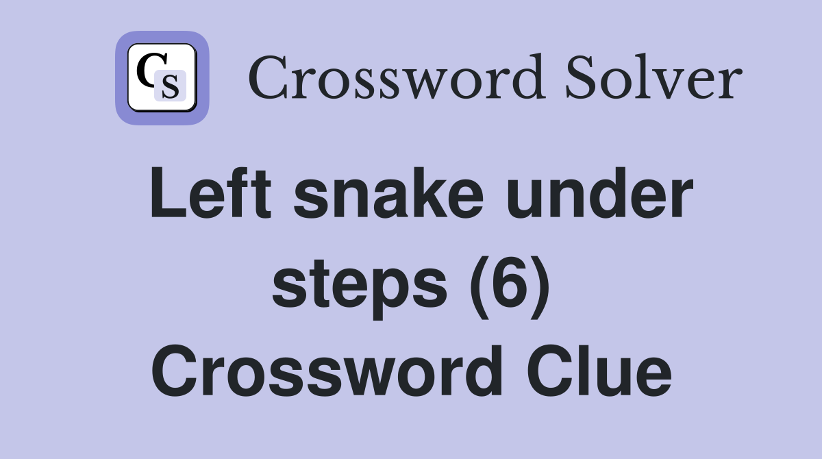 Left snake under steps (6) Crossword Clue