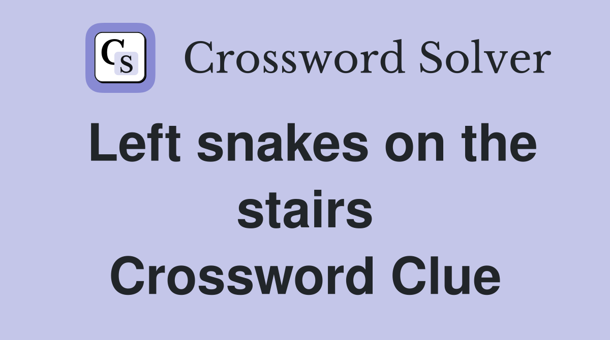 Left snakes on the stairs Crossword Clue