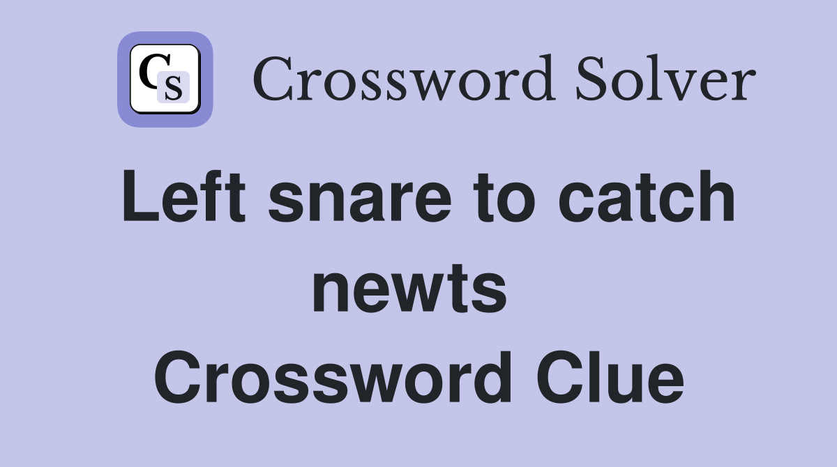 Left snare to catch newts  Crossword Clue