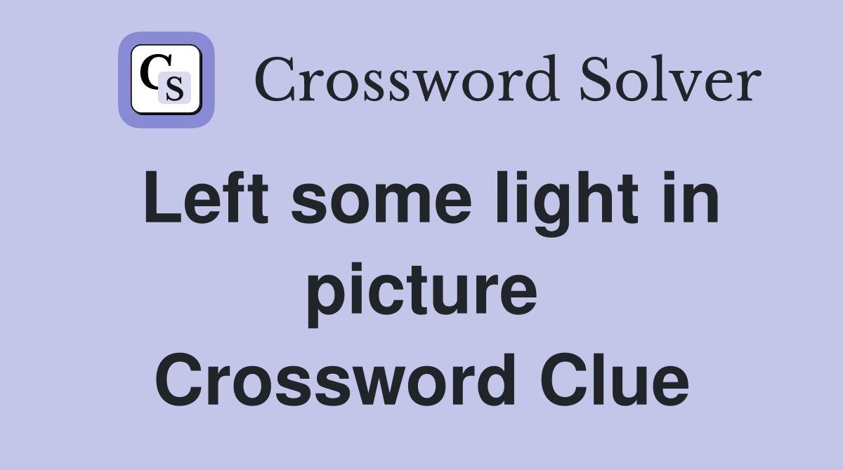 Left some light in picture Crossword Clue