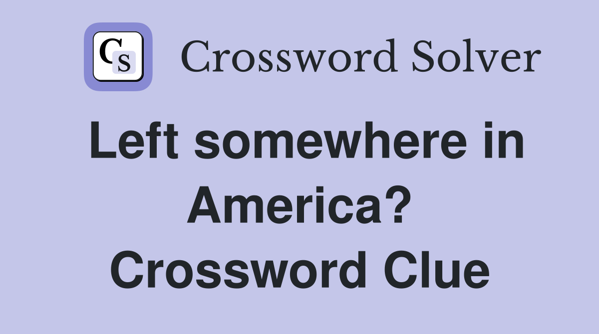 Left somewhere in America? Crossword Clue